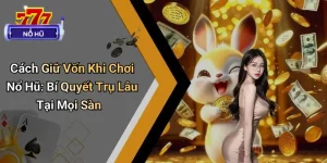 Cách Giữ Vốn Khi Chơi Nổ Hũ: Bí Quyết Trụ Lâu Tại Mọi Sàn