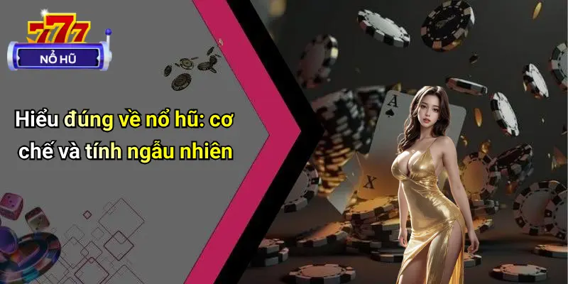 Hiểu đúng về nổ hũ: cơ chế và tính ngẫu nhiên