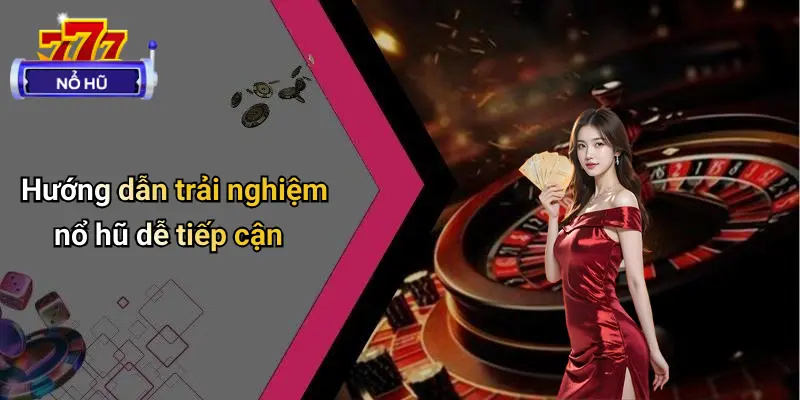 Hướng dẫn trải nghiệm nổ hũ dễ tiếp cận