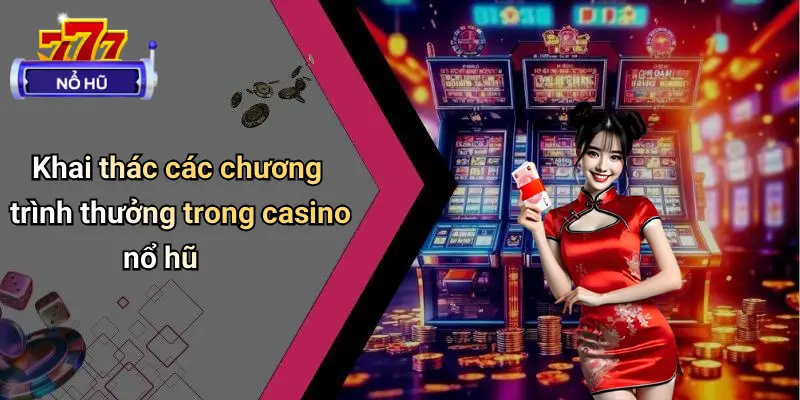 Khai thác các chương trình thưởng trong casino nổ hũ