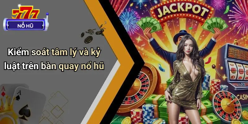 Cách Giữ Vốn Khi Chơi Nổ Hũ: Bí Quyết Trụ Lâu Tại Mọi Sàn 3 Kiểm soát tâm lý và kỷ luật trên bàn quay nổ hũ