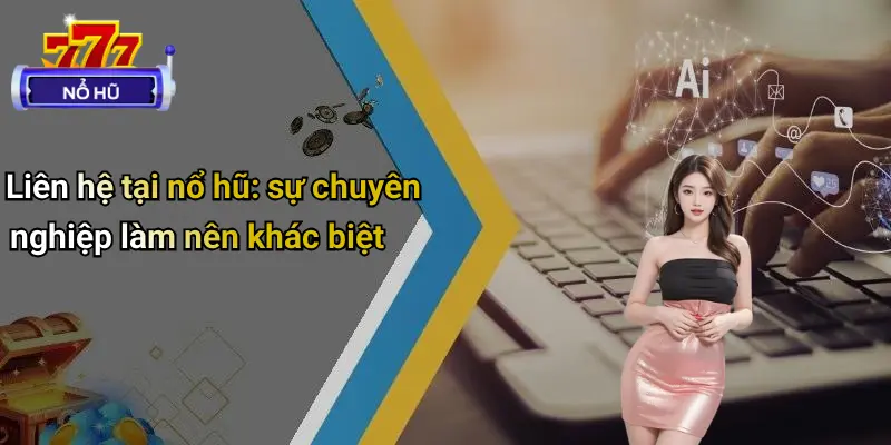 Liên hệ tại nổ hũ: sự chuyên nghiệp làm nên khác biệt