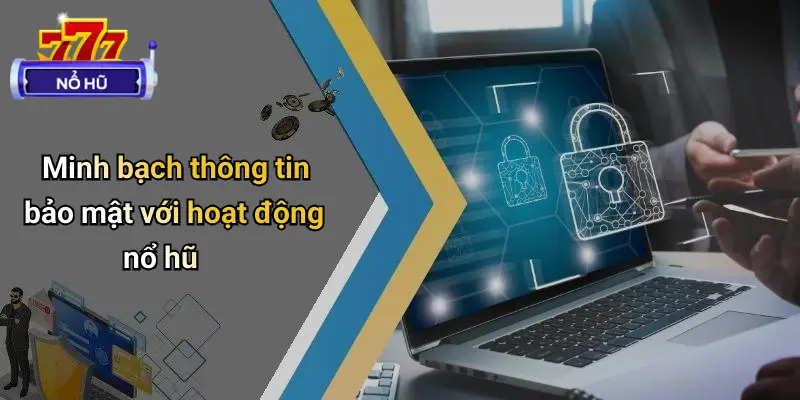 Minh bạch thông tin bảo mật với hoạt động nổ hũ