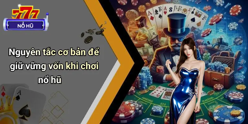 Cách Giữ Vốn Khi Chơi Nổ Hũ: Bí Quyết Trụ Lâu Tại Mọi Sàn 1 Nguyên tắc cơ bản để giữ vững vốn khi chơi nổ hũ