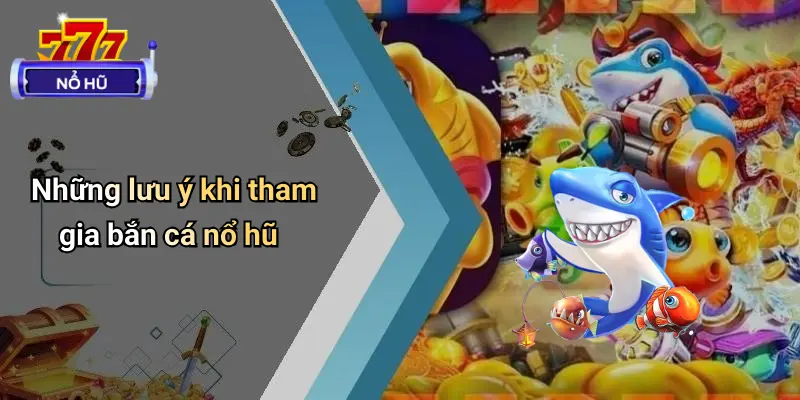 Những lưu ý khi tham gia bắn cá nổ hũ