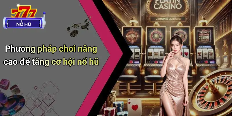 Chiến Lược Quay Hũ Dài Hạn: Bí Quyết Nổ Hũ Ổn Định 3 Phương pháp chơi nâng cao để tăng cơ hội nổ hũ