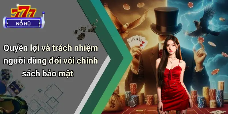 Quyền lợi và trách nhiệm người dùng đối với chính sách bảo mật