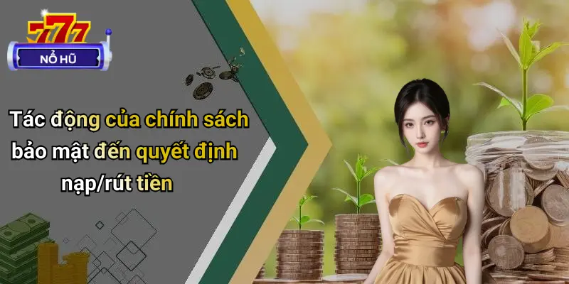 Quyền Riêng Tư 4 Tác động của chính sách bảo mật đến quyết định nạp/rút tiền