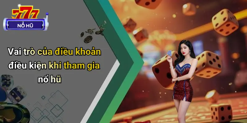 Vai trò của điều khoản điều kiện khi tham gia nổ hũ