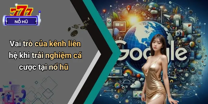 Vai trò của kênh liên hệ khi trải nghiệm cá cược tại nổ hũ