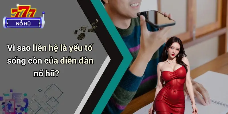 Vì sao liên hệ là yếu tố sống còn của diễn đàn nổ hũ?