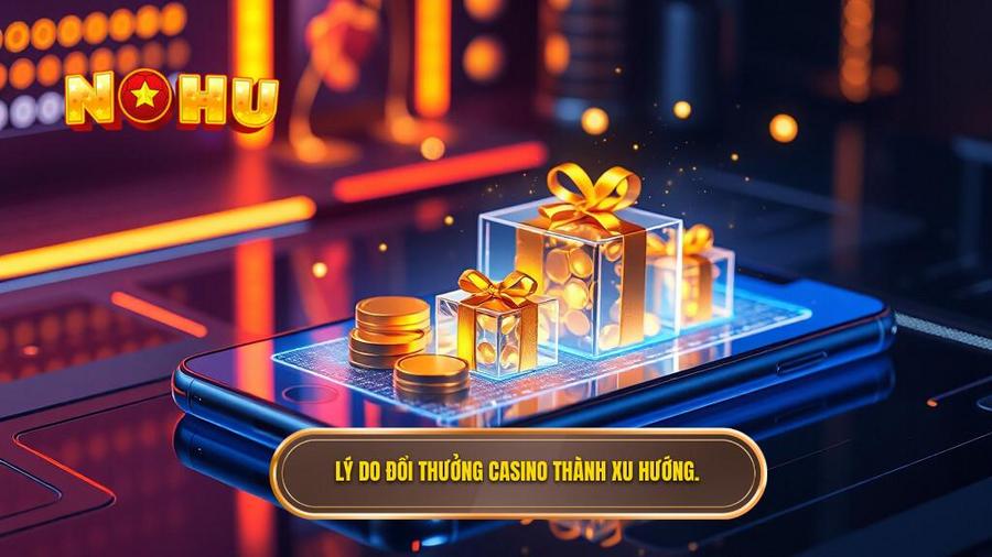 2. Lý do đổi thưởng casino thành xu hướng.