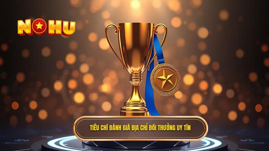 2. Tiêu chí đánh giá địa chỉ đổi thưởng uy tín