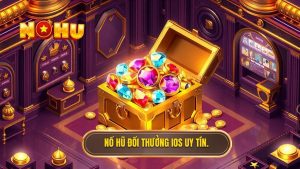 Nổ hũ đổi thưởng uy tín cho iOS - Top cổng game xanh chín 2024