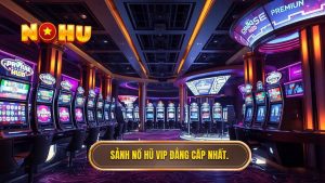 Sảnh nổ hũ VIP dành cho cao thủ - Đẳng cấp quay hũ tại NỔ HŨ