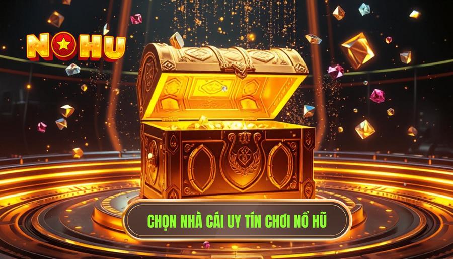 Bí quyết chơi nổ hũ an toàn thông qua việc chọn nhà cái uy tín